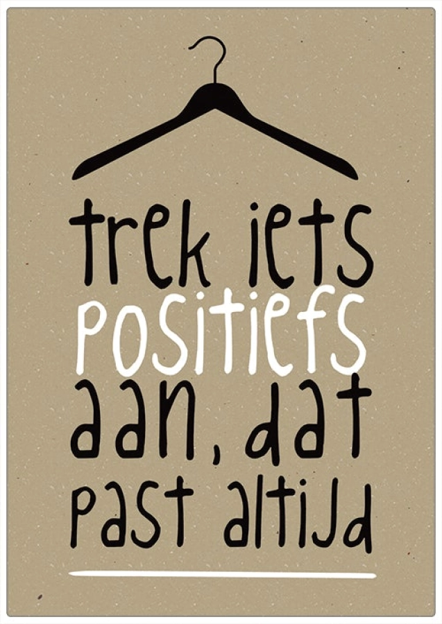 Spreukenbordje Trek iets positiefs aan, dat staat altijd…